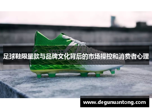 足球鞋限量款与品牌文化背后的市场操控和消费者心理